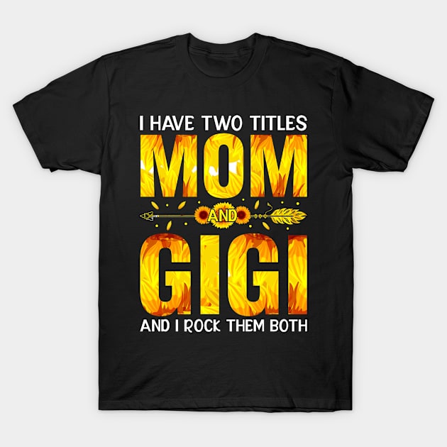 I Have Two Titles Mom And Gigi And I Rock Them Mothers Day T-Shirt by ProArts